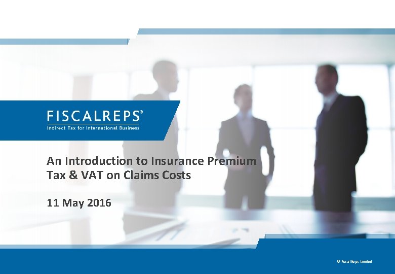 An Introduction to Insurance Premium Tax & VAT on Claims Costs 11 May 2016