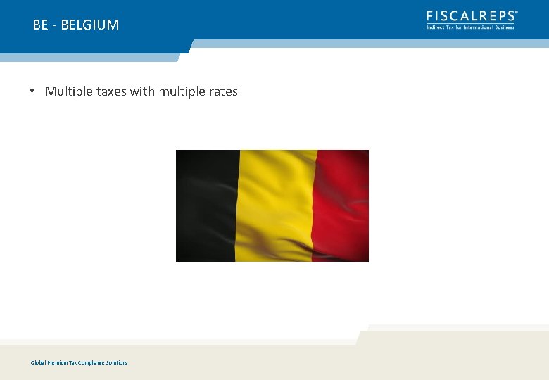 BE - BELGIUM • Multiple taxes with multiple rates Global Premium Tax Compliance Solutions