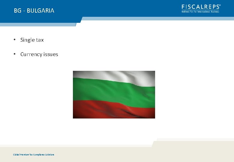 BG - BULGARIA • Single tax • Currency issues Global Premium Tax Compliance Solutions