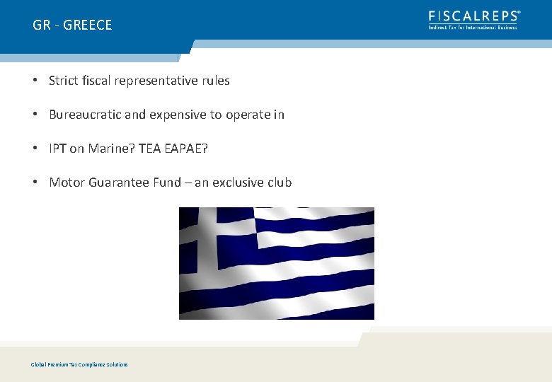 GR - GREECE • Strict fiscal representative rules • Bureaucratic and expensive to operate
