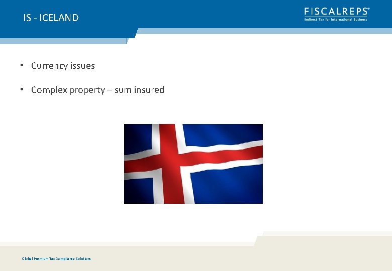 IS - ICELAND • Currency issues • Complex property – sum insured Global Premium