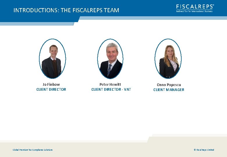 INTRODUCTIONS: THE FISCALREPS TEAM Jo Finbow CLIENT DIRECTOR Global Premium Tax Compliance Solutions Peter