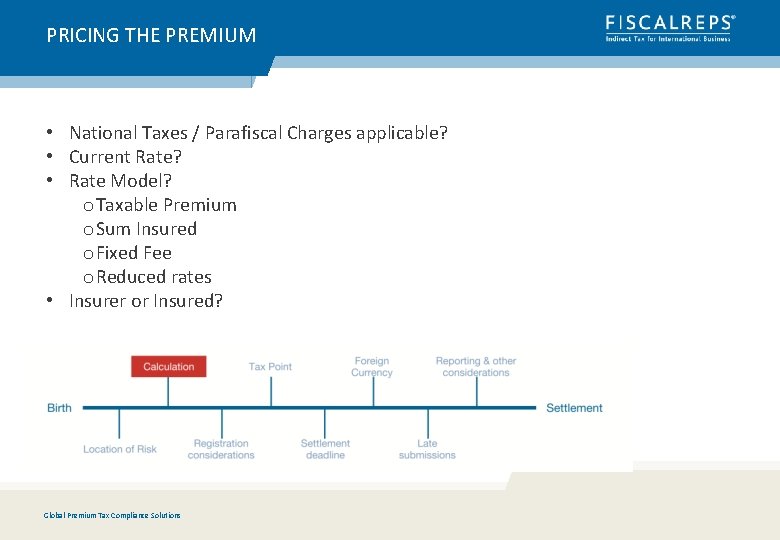 PRICING THE PREMIUM • National Taxes / Parafiscal Charges applicable? • Current Rate? •