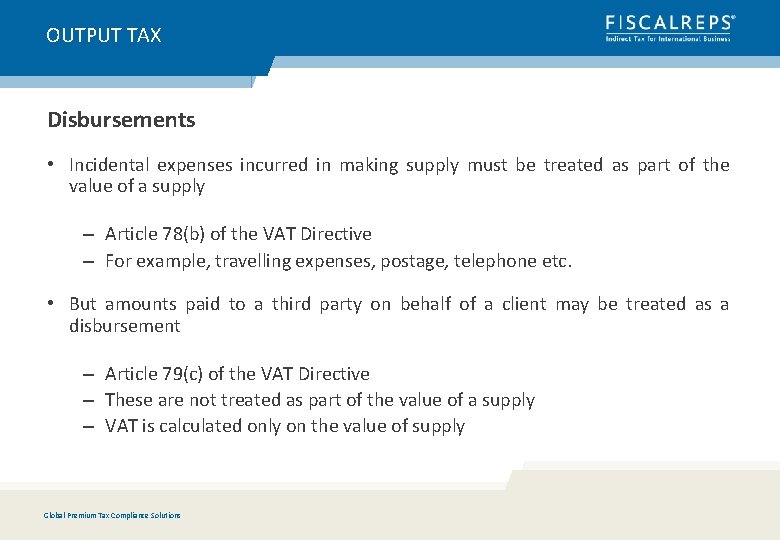 OUTPUT TAX Disbursements • Incidental expenses incurred in making supply must be treated as