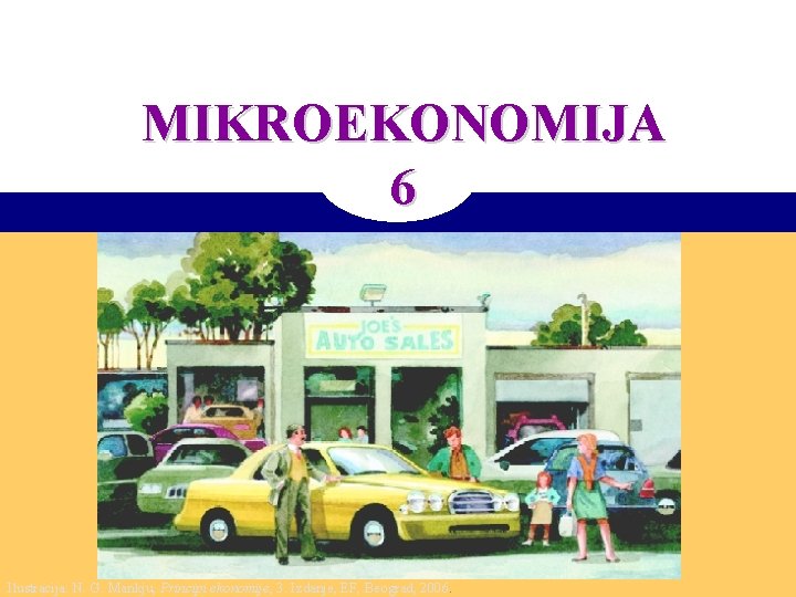 MIKROEKONOMIJA 6 Ilustracija: N. G. Mankju, Principi ekonomije, 3. Izdanje, EF, Beograd, 2006. 