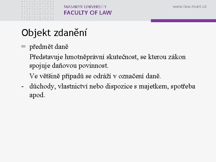 www. law. muni. cz Objekt zdanění = předmět daně Představuje hmotněprávní skutečnost, se kterou