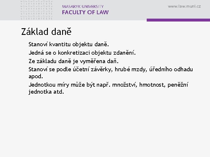 www. law. muni. cz Základ daně Stanoví kvantitu objektu daně. Jedná se o konkretizaci