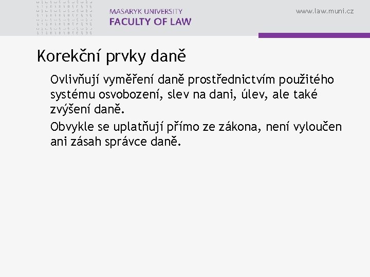 www. law. muni. cz Korekční prvky daně Ovlivňují vyměření daně prostřednictvím použitého systému osvobození,