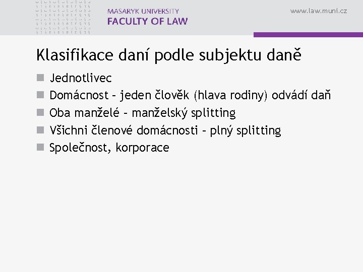 www. law. muni. cz Klasifikace daní podle subjektu daně n n n Jednotlivec Domácnost