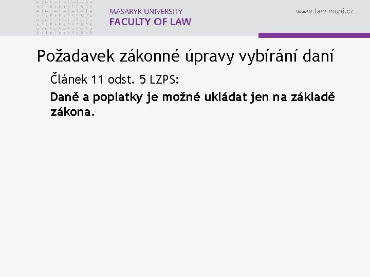 www. law. muni. cz Požadavek zákonné úpravy vybírání daní Článek 11 odst. 5 LZPS: