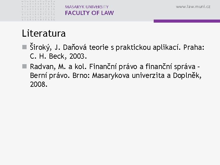 www. law. muni. cz Literatura n Široký, J. Daňová teorie s praktickou aplikací. Praha: