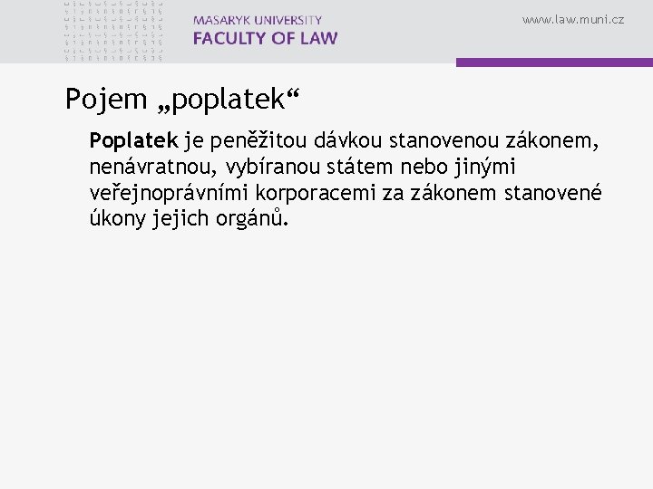 www. law. muni. cz Pojem „poplatek“ Poplatek je peněžitou dávkou stanovenou zákonem, nenávratnou, vybíranou