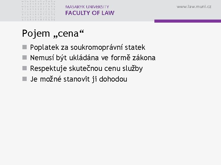 www. law. muni. cz Pojem „cena“ n n Poplatek za soukromoprávní statek Nemusí být