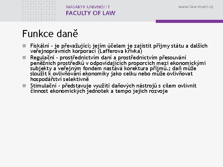 www. law. muni. cz Funkce daně n Fiskální - je převažující; jejím účelem je