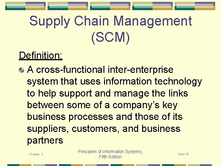 Supply Chain Management (SCM) Definition: A cross-functional inter-enterprise system that uses information technology to