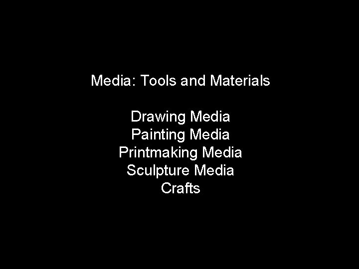 Media: Tools and Materials Drawing Media Painting Media Printmaking Media Sculpture Media Crafts 