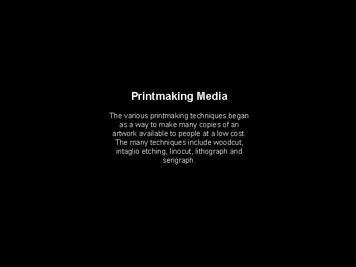 Printmaking Media The various printmaking techniques began as a way to make many copies