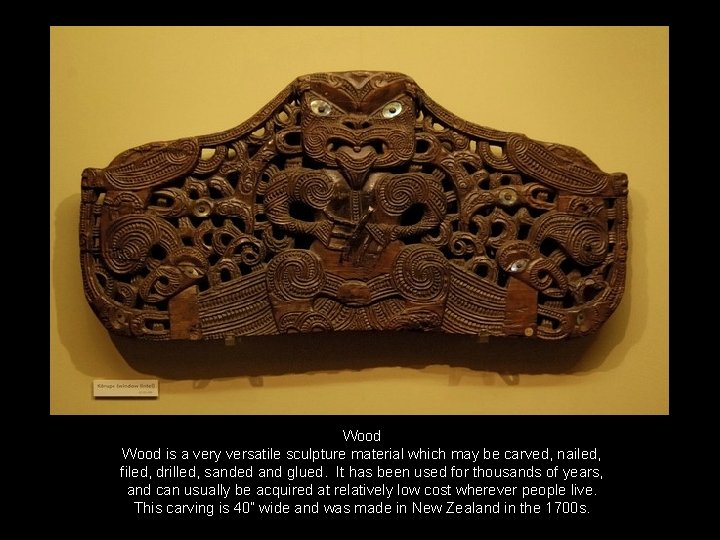 Wood is a very versatile sculpture material which may be carved, nailed, filed, drilled,