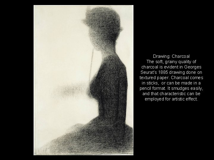 Drawing: Charcoal The soft, grainy quality of charcoal is evident in Georges Seurat’s 1885