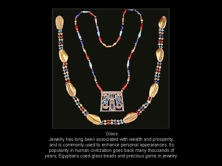 Glass Jewelry has long been associated with wealth and prosperity, and is commonly used