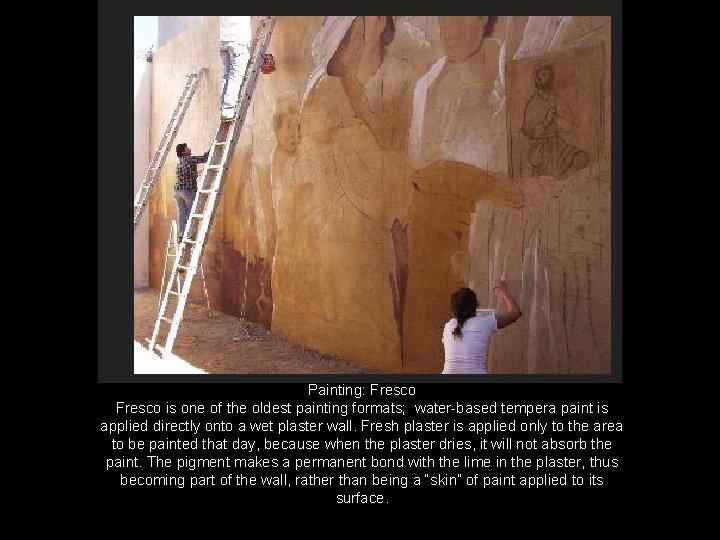 Painting: Fresco is one of the oldest painting formats; water-based tempera paint is applied