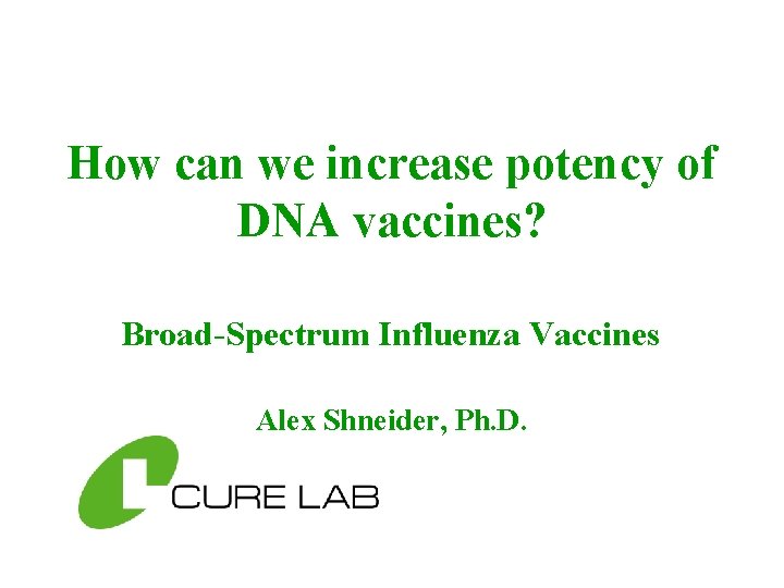 How can we increase potency of DNA vaccines? Broad-Spectrum Influenza Vaccines Alex Shneider, Ph.