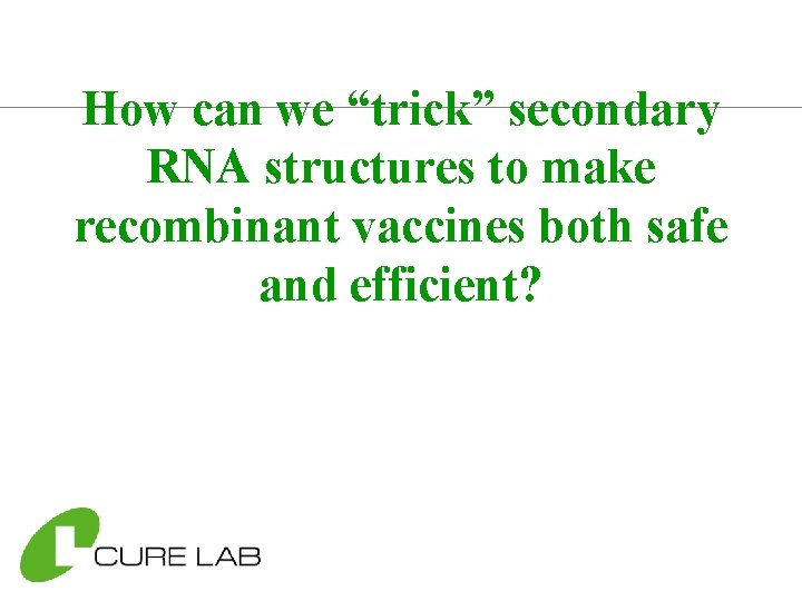 How can we “trick” secondary RNA structures to make recombinant vaccines both safe and
