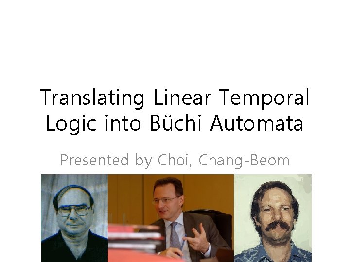Translating Linear Temporal Logic into Büchi Automata Presented by Choi, Chang-Beom 