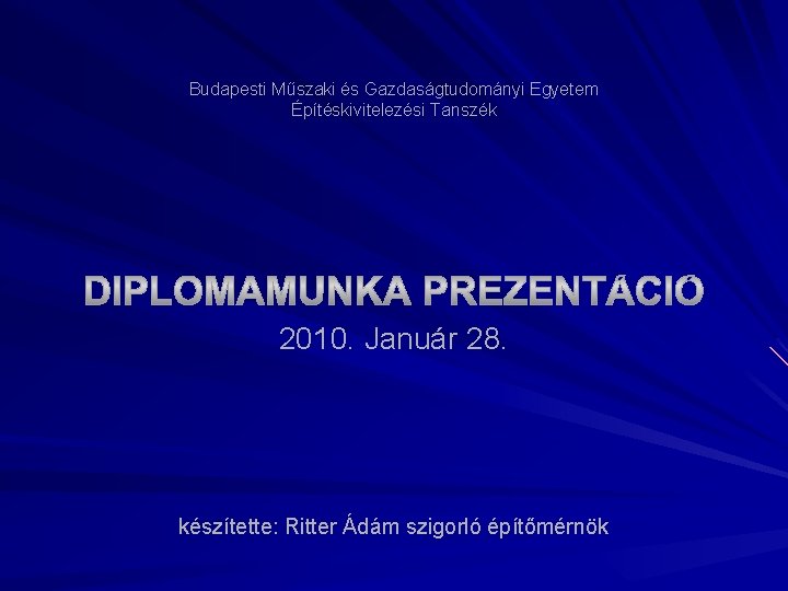 Budapesti Műszaki és Gazdaságtudományi Egyetem Építéskivitelezési Tanszék 2010. Január 28. készítette: Ritter Ádám szigorló