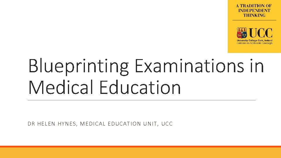 Blueprinting Examinations in Medical Education DR HELEN HYNES, MEDICAL EDU CAT ION U NIT,