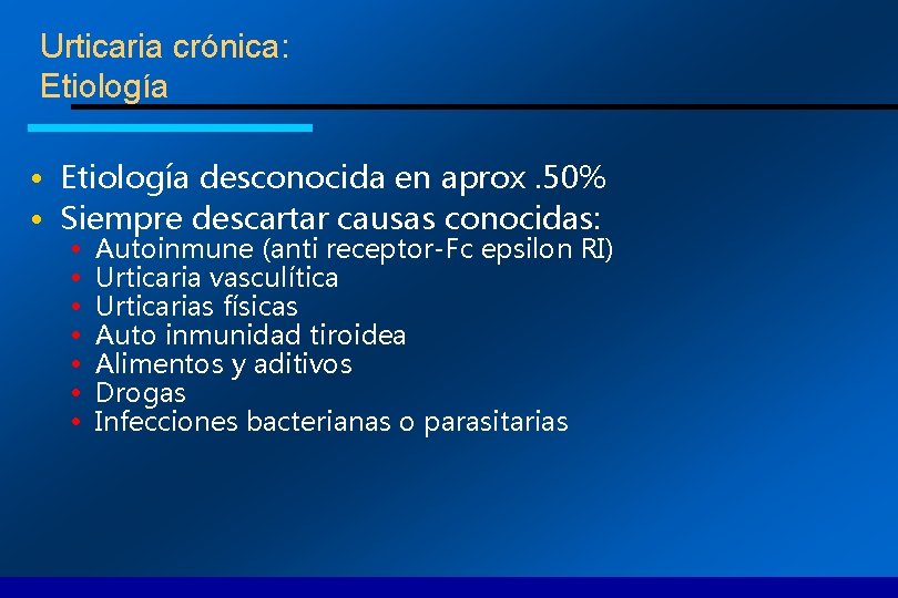 Urticaria crónica: Etiología • Etiología desconocida en aprox. 50% • Siempre descartar causas conocidas: