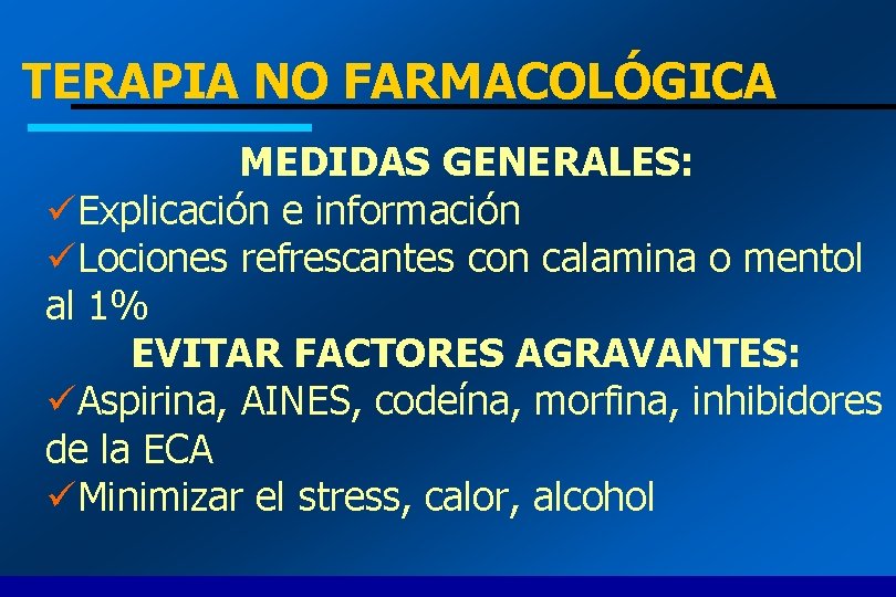 TERAPIA NO FARMACOLÓGICA MEDIDAS GENERALES: üExplicación e información üLociones refrescantes con calamina o mentol