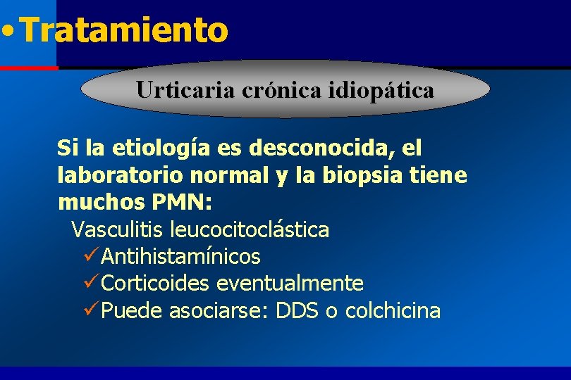  • Tratamiento Urticaria crónica idiopática Si la etiología es desconocida, el laboratorio normal