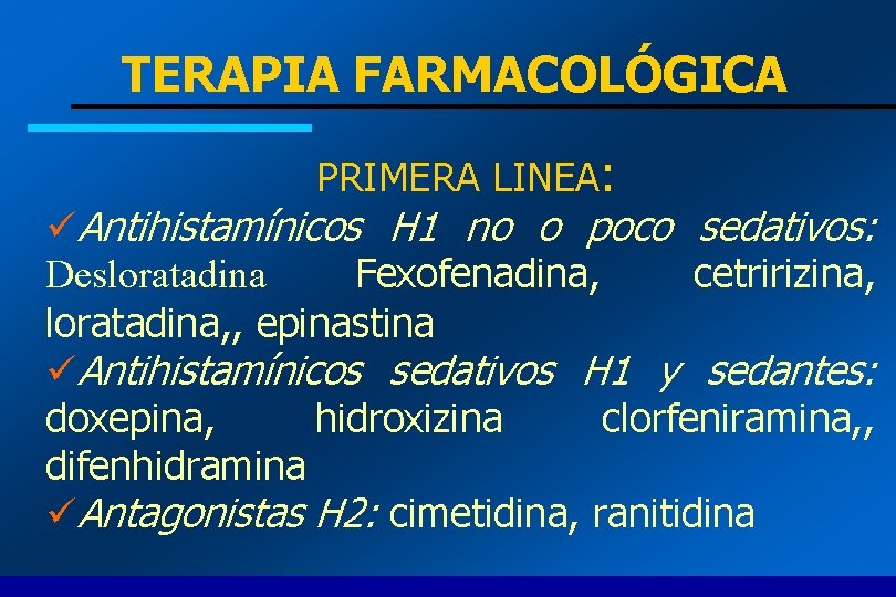 TERAPIA FARMACOLÓGICA PRIMERA LINEA: üAntihistamínicos H 1 no o poco sedativos: Desloratadina Fexofenadina, cetririzina,