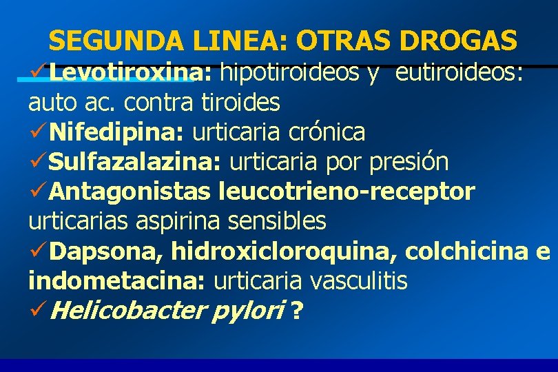 SEGUNDA LINEA: OTRAS DROGAS üLevotiroxina: hipotiroideos y eutiroideos: auto ac. contra tiroides üNifedipina: urticaria