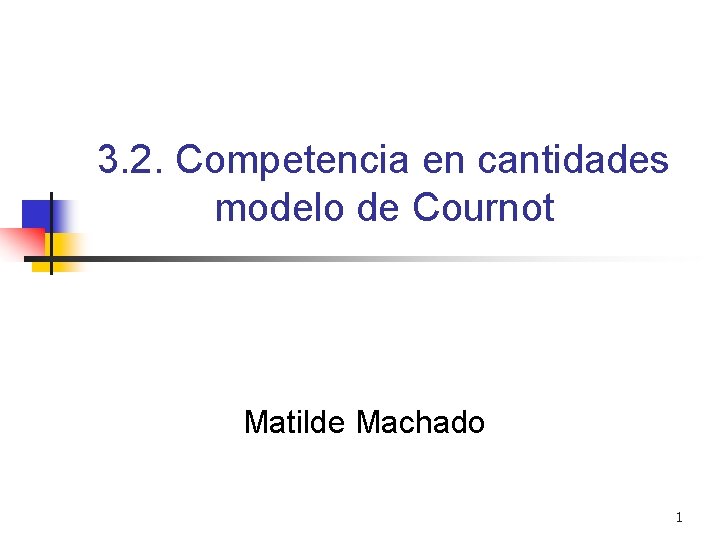 3. 2. Competencia en cantidades modelo de Cournot Matilde Machado 1 