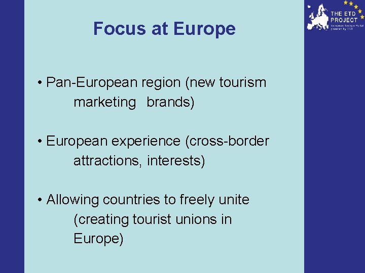 Focus at Europe • Pan-European region (new tourism marketing brands) • European experience (cross-border