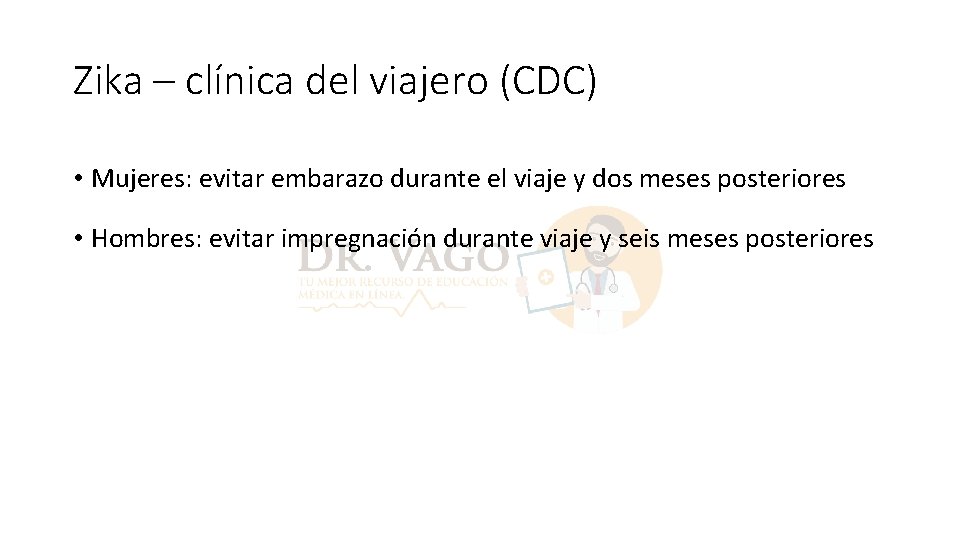 Zika – clínica del viajero (CDC) • Mujeres: evitar embarazo durante el viaje y