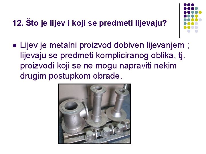 12. Što je lijev i koji se predmeti lijevaju? l Lijev je metalni proizvod