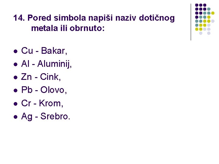 14. Pored simbola napiši naziv dotičnog metala ili obrnuto: l l l Cu -