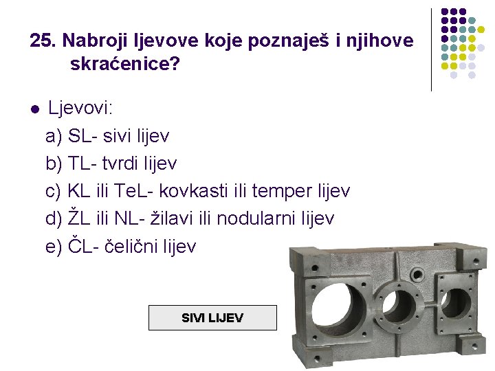 25. Nabroji ljevove koje poznaješ i njihove skraćenice? Ljevovi: a) SL- sivi lijev b)