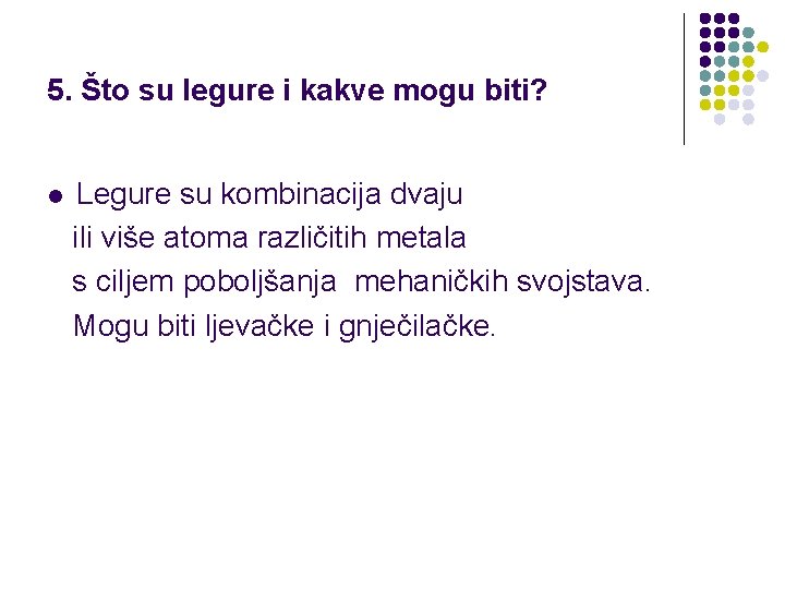 5. Što su legure i kakve mogu biti? Legure su kombinacija dvaju ili više