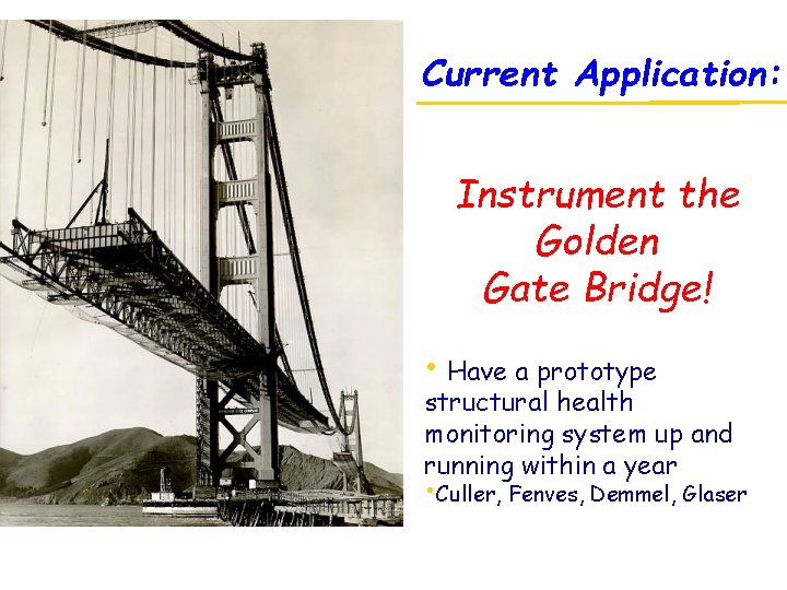 Current Application: Instrument the Golden Gate Bridge! • Have a prototype structural health monitoring