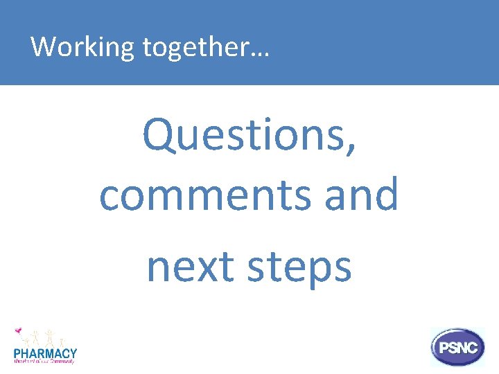 Working together… Questions, comments and next steps 