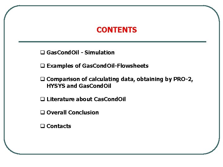 CONTENTS q Gas. Cond. Oil - Simulation q Examples of Gas. Cond. Oil-Flowsheets q