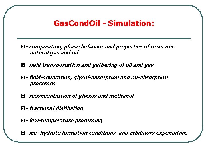 Gas. Cond. Oil - Simulation: þ- composition, phase behavior and properties of reservoir natural
