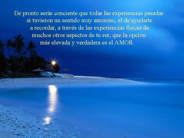 De pronto serás conciente que todas las experiencias pasadas sí tuvieron un sentido muy