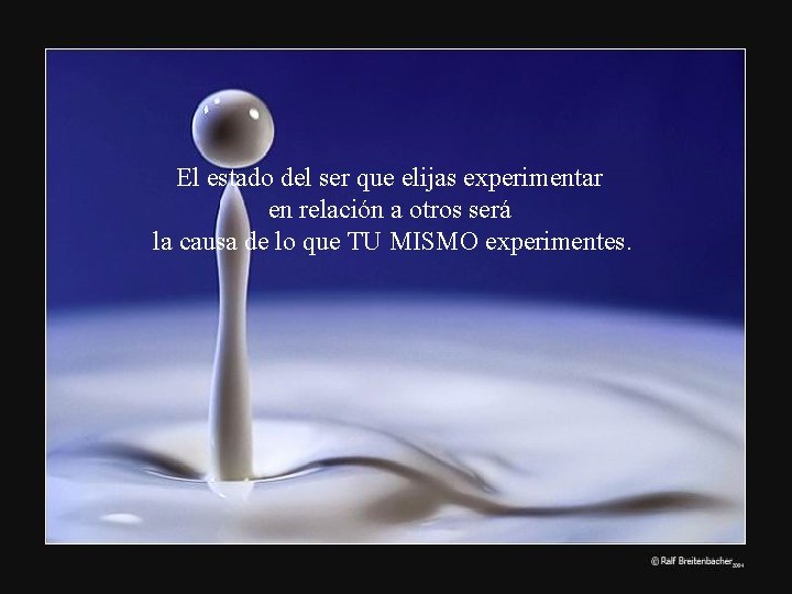El estado del ser que elijas experimentar en relación a otros será la causa