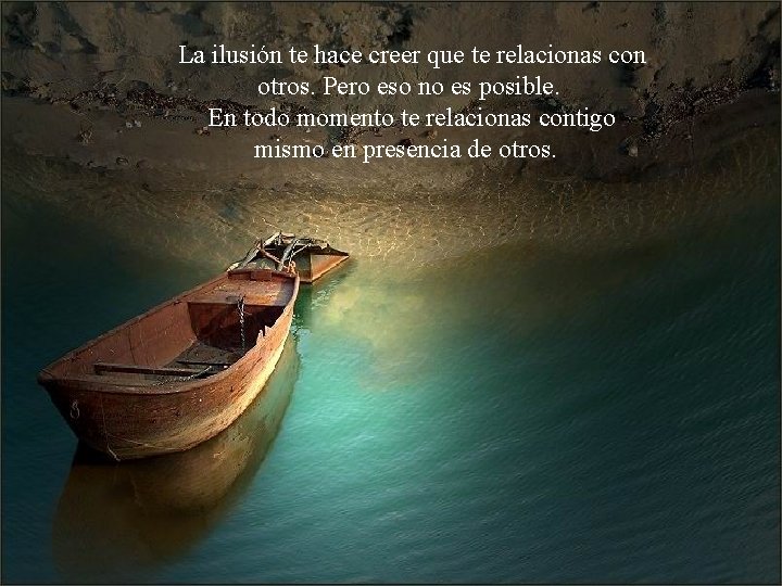 La ilusión te hace creer que te relacionas con otros. Pero eso no es