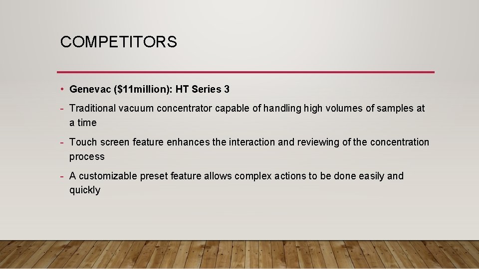 COMPETITORS • Genevac ($11 million): HT Series 3 - Traditional vacuum concentrator capable of COMPETITORS • Genevac ($11 million): HT Series 3 - Traditional vacuum concentrator capable of